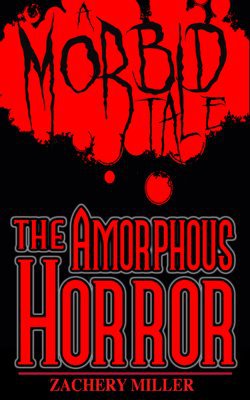 The Amorphous Horror: A Morbid Tale #2
