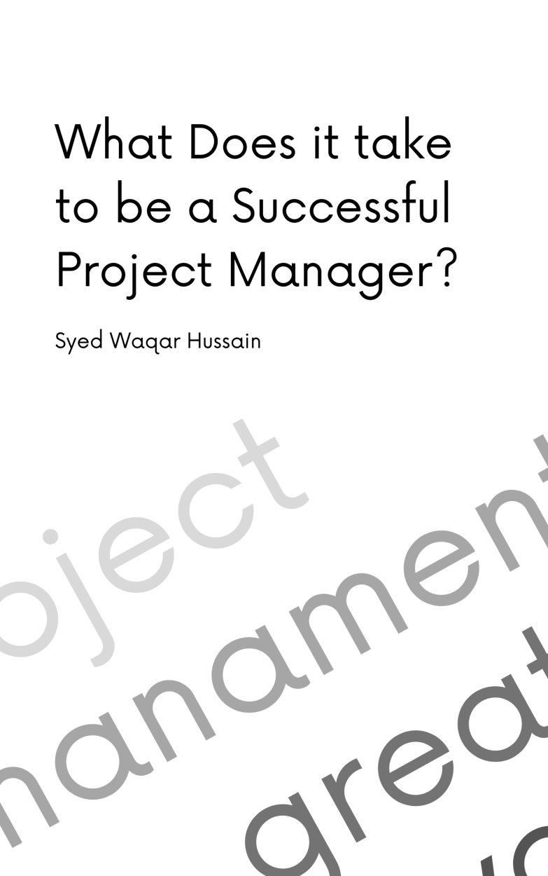 Cover of What Does It Take To Be A Successful Project Manager- Project Management Book by Syed Waqar Hussain
